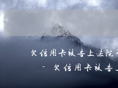欠信用卡被告上法院不出庭會(huì)怎樣-欠信用卡被告上法院不出庭會(huì)怎樣呢