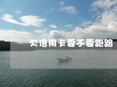 欠信用卡要不要跑路