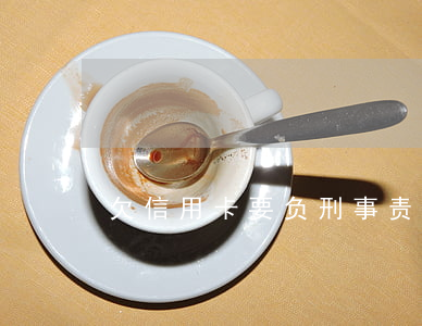 欠信用卡要负刑事责任(欠信用卡犯罪吗)