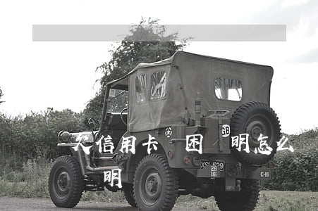 欠信用卡貧困證明怎么寫（信用卡逾期寫貧困證明）