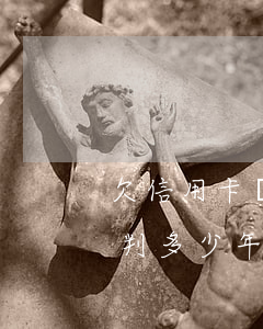 欠信用卡賬會(huì)判刑嗎 欠信用卡錢判多少年