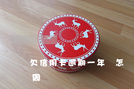 欠信用卡逾期一年會怎樣（建杭信用卡 逾期一周）