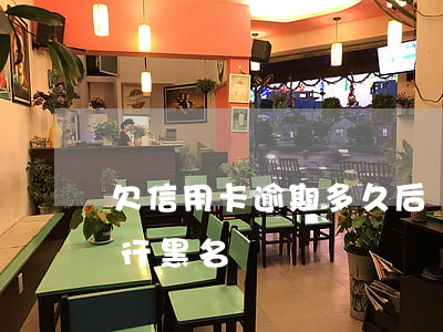 欠信用卡逾期多久后會黑名單（信用卡逾期銀行黑名單）