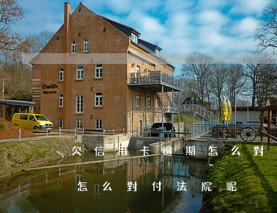 欠信用卡逾期怎么對付法院-欠信用卡逾期怎么對付法院呢