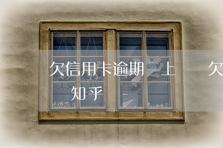 欠信用卡逾期會上門嗎(欠信用卡逾期會上門嗎知乎)