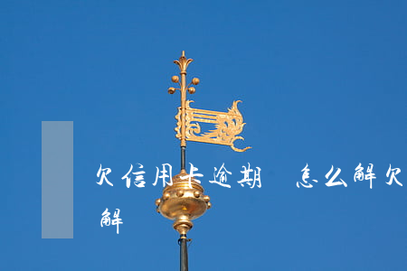 欠信用卡逾期會怎么解(欠信用卡逾期會怎么解)