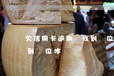 欠信用卡逾期會找到單位嗎(欠銀行信用卡找到單位咋辦)