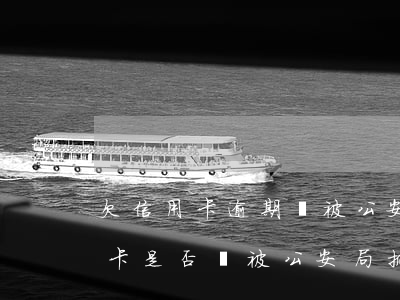 欠信用卡逾期會被公安局抓嗎，逾期未還信用卡是否會被公安局抓捕？