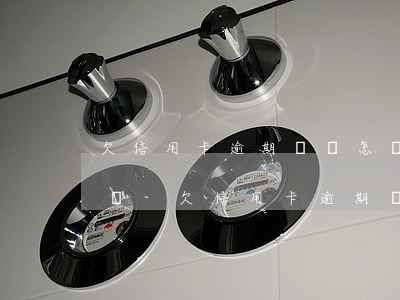 欠信用卡逾期沒錢怎樣才不會(huì)起訴-欠信用卡逾期沒錢怎樣才不會(huì)起訴呢