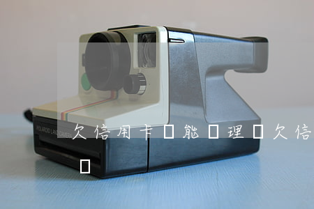 欠信用卡還能辦理嗎(欠信用卡可以辦理貸款嗎)