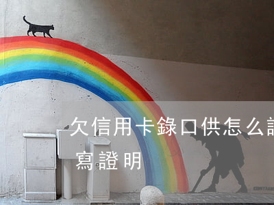 欠信用卡錄口供怎么說(欠信用卡的錢要怎么寫證明)