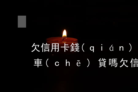 欠信用卡錢(qián)會(huì)影響車(chē)貸嗎(欠信用卡錢(qián)會(huì)影響車(chē)貸嗎)