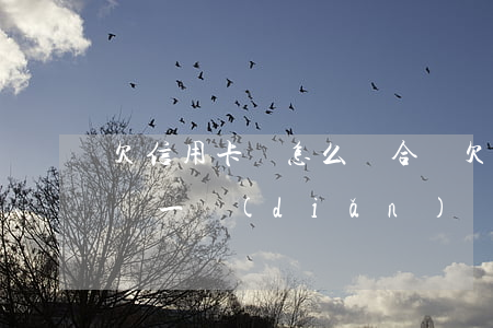 欠信用卡錢怎么還合適(欠信用卡錢怎么還合適一點(diǎn))