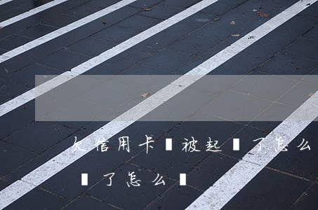 欠信用卡錢被起訴了怎么辦(拖欠信用卡被起訴了怎么辦)