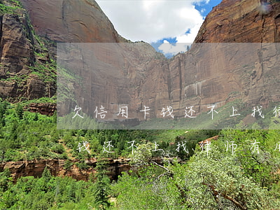 欠信用卡钱还不上找律师有用吗-欠信用卡钱还不上找律师有用吗知乎