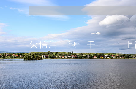 欠信用錢包兩千塊錢會上征信嗎-