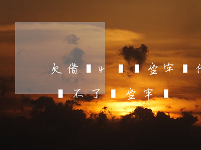 欠借唄4萬會坐牢嗎(借唄欠的太多了,十多萬,還不了,會坐牢嗎)