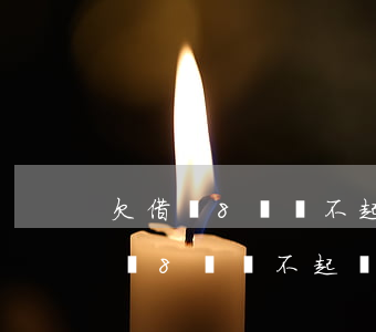 欠借唄8萬還不起會(huì)坐牢嗎(欠借唄8萬還不起會(huì)坐牢嗎)