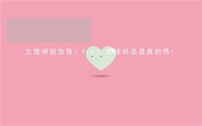 欠借唄短信發(fā)的律師函是真的嗎-