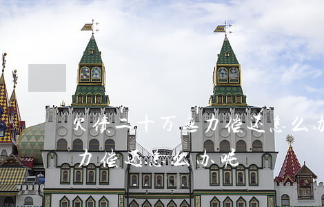 欠债二十万无力偿还怎么办-欠债二十万无力偿还怎么办呢