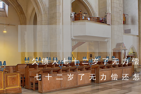 欠债人七十二岁了无力偿还怎么办-欠债人七十二岁了无力偿还怎么办呢