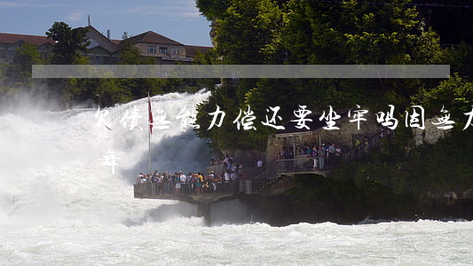 欠债无能力偿还要坐牢吗（因无力偿还债主跳舞）