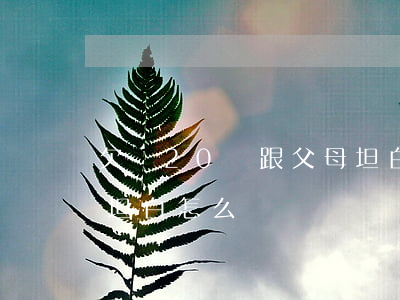 欠債20萬跟父母坦白-欠債20萬跟父母坦白怎么辦