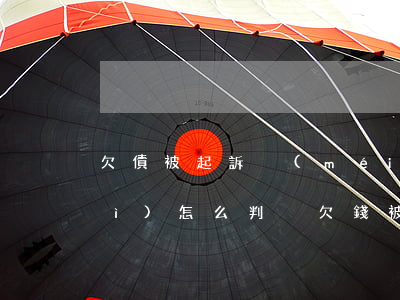 欠債被起訴沒(méi)錢還法院會(huì)怎么判決（欠錢被起訴暫時(shí)沒(méi)錢）