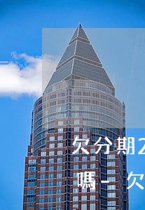 欠分期2000元逾期會(huì)被起訴嗎-欠分期2000元逾期會(huì)被起訴嗎