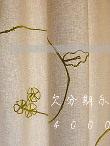 欠分期乐4000块钱会坐牢吗-分期乐欠4000块钱逾期了会被起诉吗