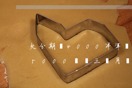 欠分期樂4000半年沒有還款(分期樂欠了5000塊錢三個月沒還會怎樣)