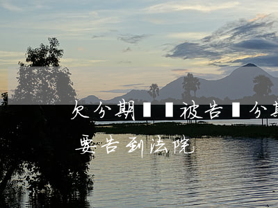 欠分期樂會被告嗎(分期樂欠款逾期被起訴說要告到法院)