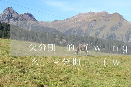欠分期樂的網(wǎng)貸實在沒錢還怎么辦-分期樂網(wǎng)貸不還有什么后果
