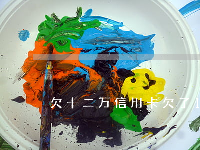 欠十二万信用卡(欠了12万信用卡)