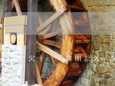 欠十幾萬逾期怎么辦 欠了十幾萬還不上怎么辦