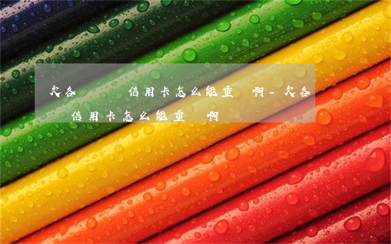 欠各種網貸信用卡怎么能重組啊-欠各種網貸信用卡怎么能重組啊
