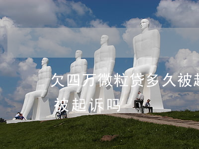 欠四万微粒贷多久被起诉(微粒贷4千没还会被起诉吗?)