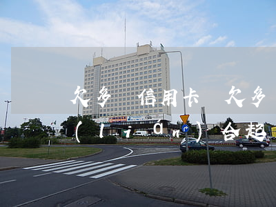 欠多個信用卡錢(欠多張信用卡銀行會不會聯(lián)合起訴)
