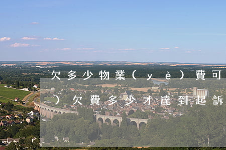 欠多少物業(yè)費可以起訴(物業(yè)欠費多少才達到起訴的標準)