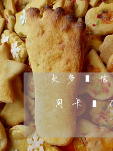 欠多張信用卡數(shù)額巨大 欠多張信用卡還不起了會(huì)是什么后果