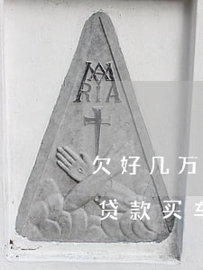 欠好几万网贷还能贷款买车吗(网贷有欠款能贷款买车吗)
