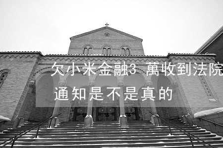 欠小米金融3萬收到法院傳票(小米金融訴訟通知是不是真的)