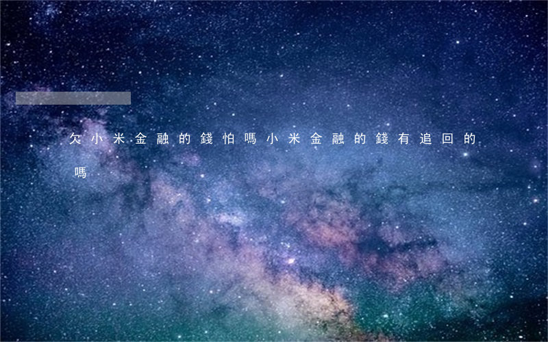 欠小米金融的錢怕嗎(小米金融的錢有追回的嗎)