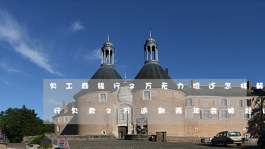 欠工商银行2万无力偿还怎样解决-工商银行欠款2万逾期两年会被起诉吗