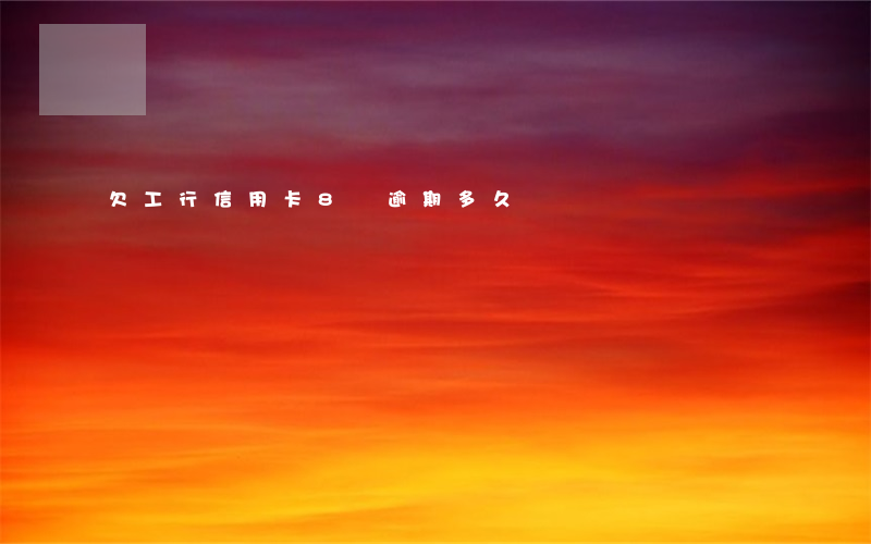 欠工行信用卡8萬逾期多久