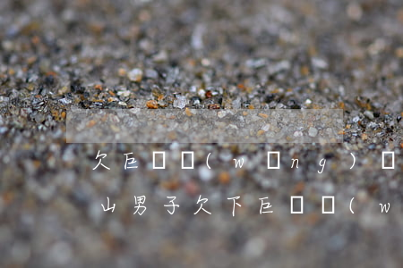 欠巨額網(wǎng)貸躲進(jìn)深山(男子欠下巨額網(wǎng)貸)