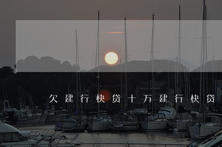 欠建行快贷十万(建行快贷欠了十多万)
