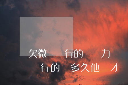 欠微眾銀行的錢無力償還會坐牢嗎-欠微眾銀行的錢多久他們才會采取法律