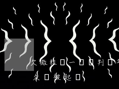欠微粒貸一萬會判幾年(微粒貸欠款一萬多多久會被起訴)