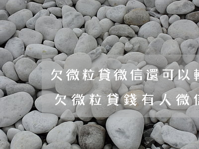 欠微粒貸微信還可以轉(zhuǎn)賬嗎(欠微粒貸錢有人微信轉(zhuǎn)賬給我,會自動扣錢嗎)